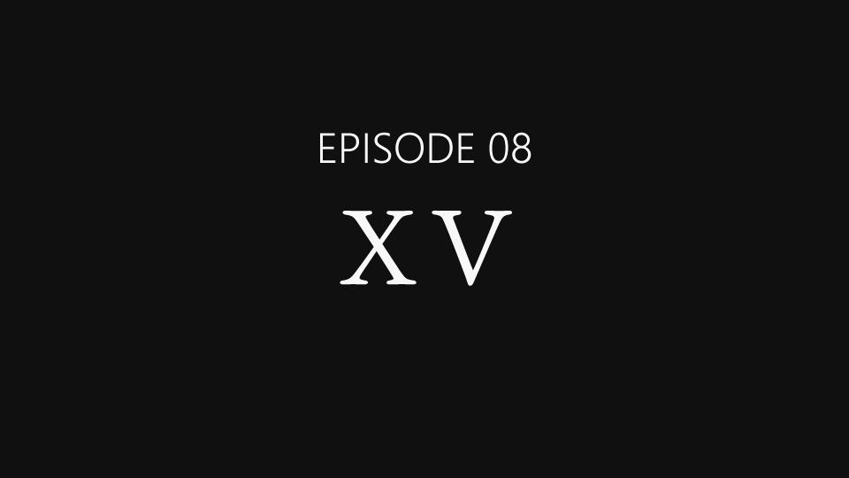 EPISODE 08「ＸＶ」