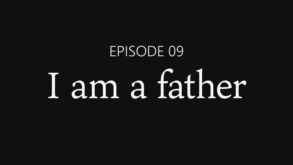 EPISODE 09「I am a father」